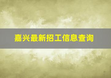 嘉兴最新招工信息查询