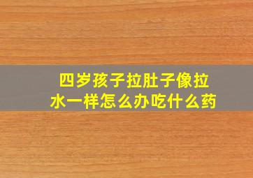 四岁孩子拉肚子像拉水一样怎么办吃什么药