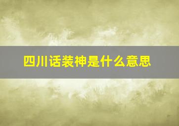 四川话装神是什么意思