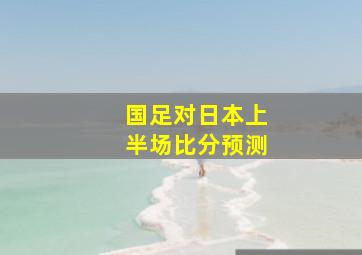 国足对日本上半场比分预测