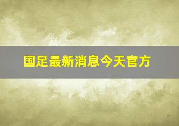 国足最新消息今天官方