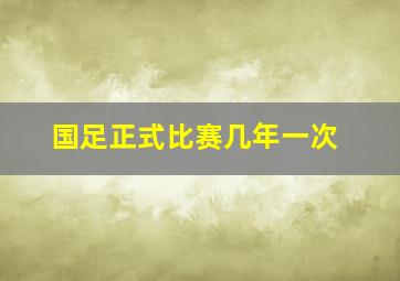 国足正式比赛几年一次