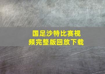 国足沙特比赛视频完整版回放下载