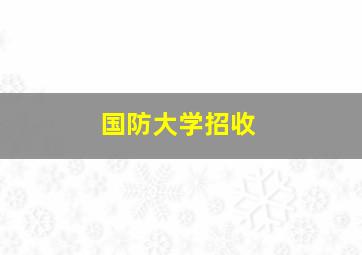 国防大学招收