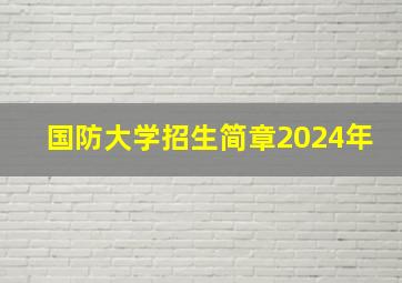 国防大学招生简章2024年