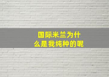 国际米兰为什么是我纯种的呢