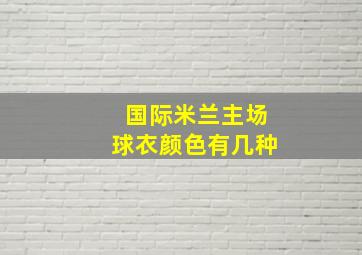 国际米兰主场球衣颜色有几种