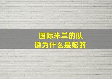 国际米兰的队徽为什么是蛇的