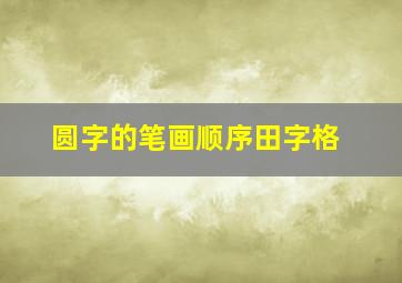 圆字的笔画顺序田字格