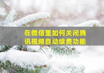 在微信里如何关闭腾讯视频自动续费功能