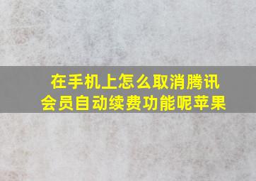 在手机上怎么取消腾讯会员自动续费功能呢苹果