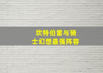 坎特伯雷与骑士幻想最强阵容