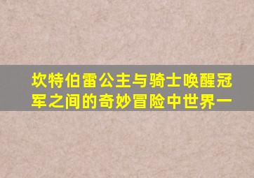 坎特伯雷公主与骑士唤醒冠军之间的奇妙冒险中世界一