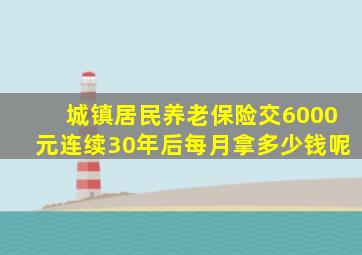 城镇居民养老保险交6000元连续30年后每月拿多少钱呢