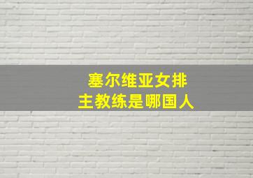 塞尔维亚女排主教练是哪国人