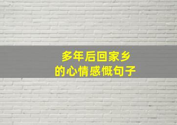 多年后回家乡的心情感慨句子