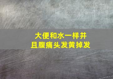 大便和水一样并且腹痛头发黄掉发