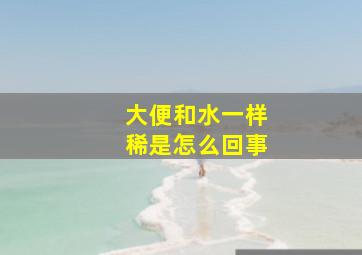 大便和水一样稀是怎么回事