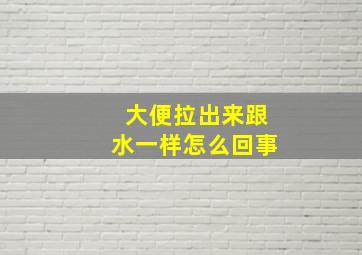 大便拉出来跟水一样怎么回事