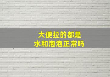 大便拉的都是水和泡泡正常吗