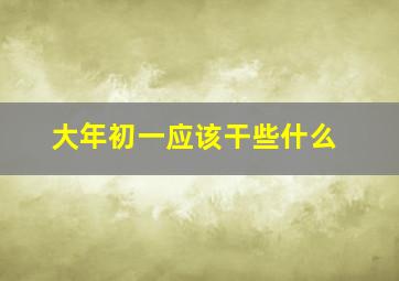 大年初一应该干些什么