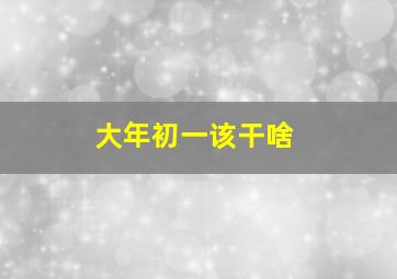 大年初一该干啥