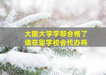 大阪大学学部合格了续在留学校会代办吗