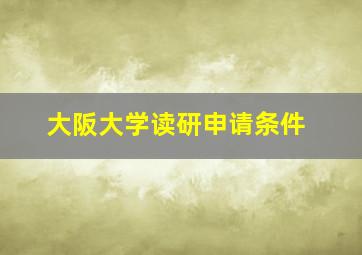 大阪大学读研申请条件