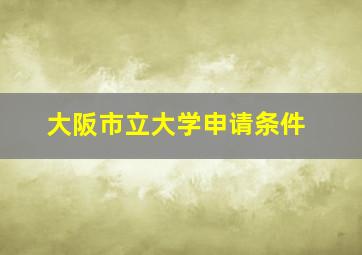 大阪市立大学申请条件