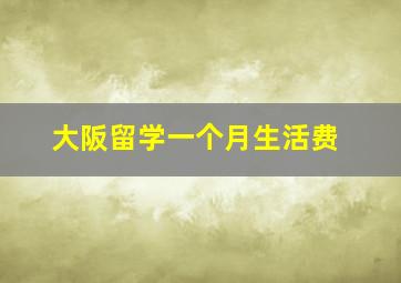 大阪留学一个月生活费