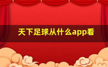 天下足球从什么app看