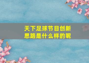 天下足球节目创新思路是什么样的呢