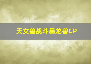 天女兽战斗暴龙兽CP