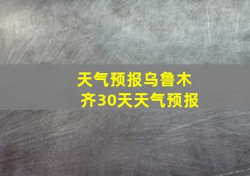 天气预报乌鲁木齐30天天气预报