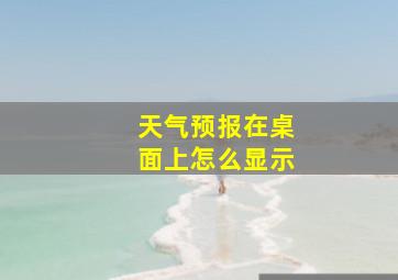 天气预报在桌面上怎么显示