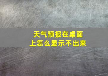 天气预报在桌面上怎么显示不出来