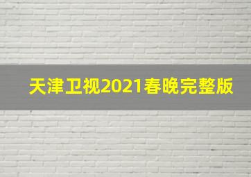 天津卫视2021春晚完整版