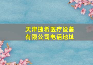 天津捷希医疗设备有限公司电话地址