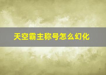 天空霸主称号怎么幻化