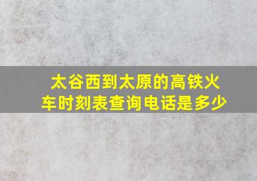 太谷西到太原的高铁火车时刻表查询电话是多少