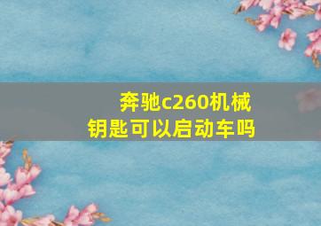 奔驰c260机械钥匙可以启动车吗