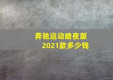 奔驰运动皓夜版2021款多少钱