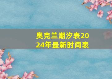 奥克兰潮汐表2024年最新时间表