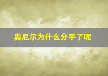 奥尼尔为什么分手了呢