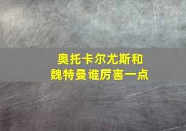 奥托卡尔尤斯和魏特曼谁厉害一点