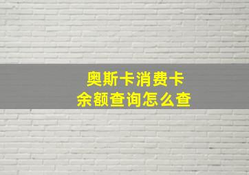 奥斯卡消费卡余额查询怎么查