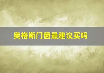 奥格斯门窗最建议买吗