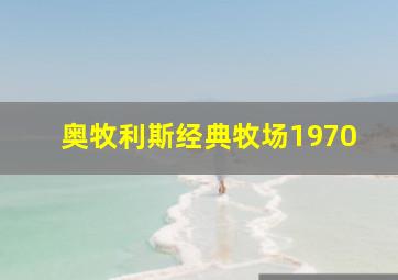 奥牧利斯经典牧场1970