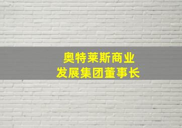 奥特莱斯商业发展集团董事长