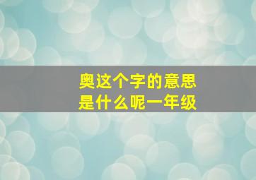 奥这个字的意思是什么呢一年级